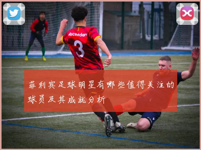 菲利宾足球明星有哪些值得关注的球员及其成就分析