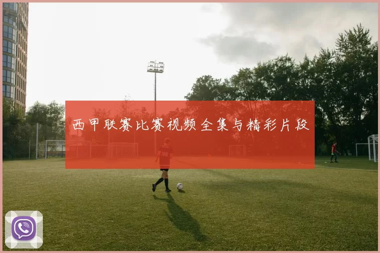 西甲联赛比赛视频全集与精彩片段