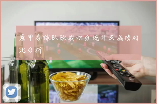 意甲各球队欧战积分统计及成绩对比分析