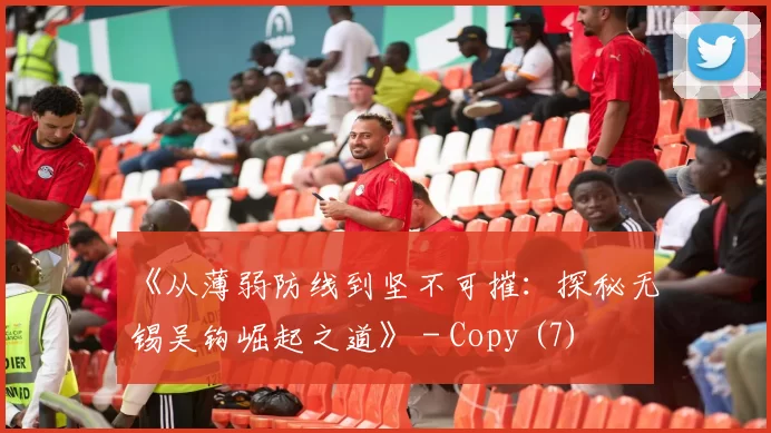 《从薄弱防线到坚不可摧：探秘无锡吴钩崛起之道》 - Copy (7)
