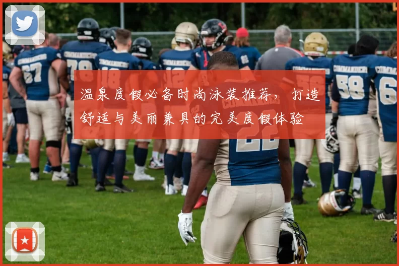 温泉度假必备时尚泳装推荐，打造舒适与美丽兼具的完美度假体验