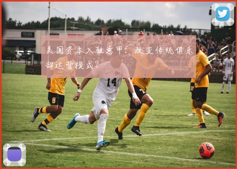 美国资本入驻意甲：改变传统俱乐部运营模式？